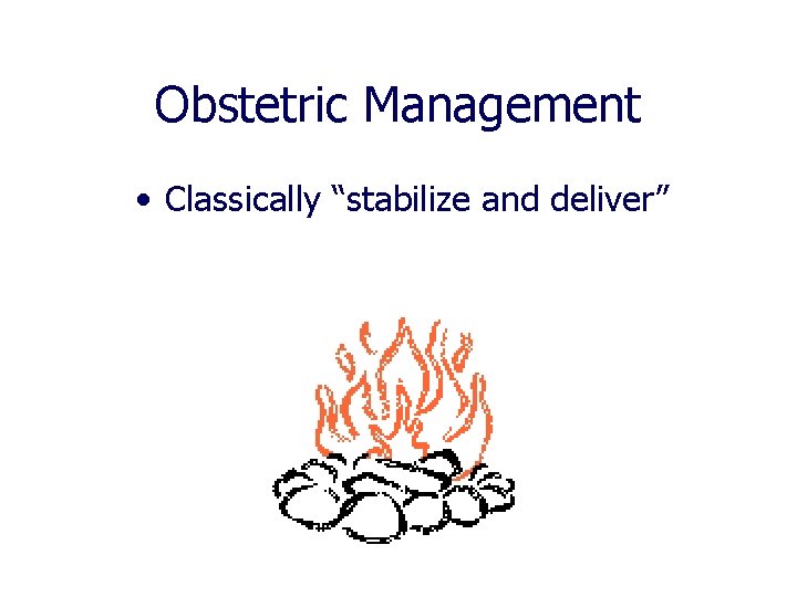Obstetric Management • Classically “stabilize and deliver” Obstetric Management • Classically “stabilize and deliver”