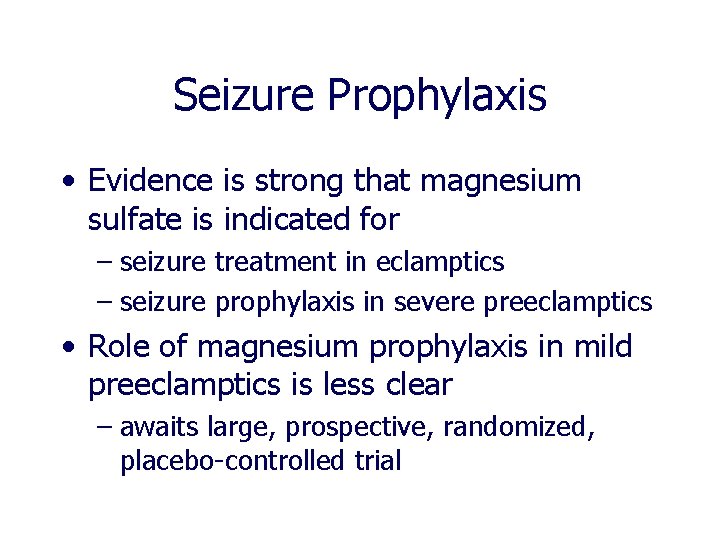 Seizure Prophylaxis • Evidence is strong that magnesium sulfate is indicated for – seizure Seizure Prophylaxis • Evidence is strong that magnesium sulfate is indicated for – seizure
