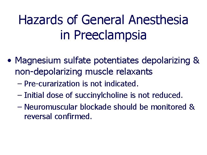 Hazards of General Anesthesia in Preeclampsia • Magnesium sulfate potentiates depolarizing & non-depolarizing muscle Hazards of General Anesthesia in Preeclampsia • Magnesium sulfate potentiates depolarizing & non-depolarizing muscle