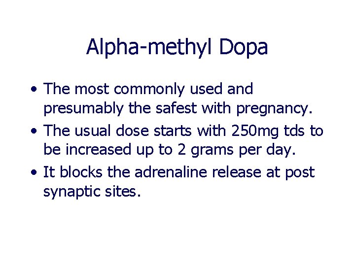 Alpha-methyl Dopa • The most commonly used and presumably the safest with pregnancy. • Alpha-methyl Dopa • The most commonly used and presumably the safest with pregnancy. •