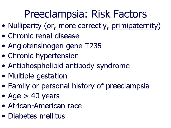 Preeclampsia: Risk Factors • • • Nulliparity (or, more correctly, primipaternity) Chronic renal disease Preeclampsia: Risk Factors • • • Nulliparity (or, more correctly, primipaternity) Chronic renal disease
