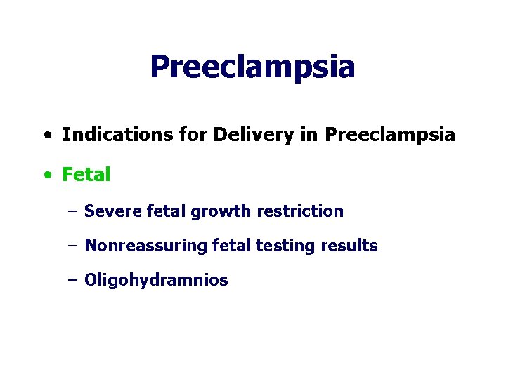 Preeclampsia • Indications for Delivery in Preeclampsia • Fetal – Severe fetal growth restriction Preeclampsia • Indications for Delivery in Preeclampsia • Fetal – Severe fetal growth restriction