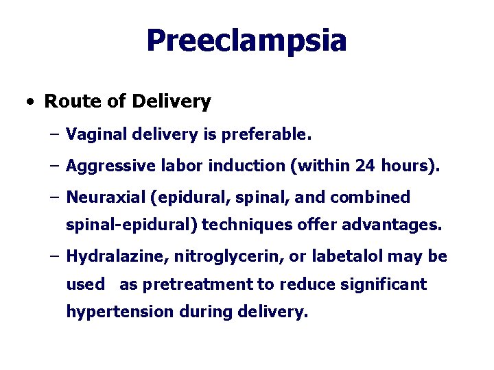 Preeclampsia • Route of Delivery – Vaginal delivery is preferable. – Aggressive labor induction Preeclampsia • Route of Delivery – Vaginal delivery is preferable. – Aggressive labor induction