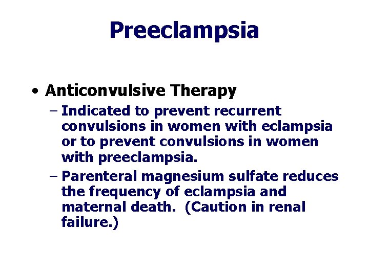 Preeclampsia • Anticonvulsive Therapy – Indicated to prevent recurrent convulsions in women with eclampsia Preeclampsia • Anticonvulsive Therapy – Indicated to prevent recurrent convulsions in women with eclampsia