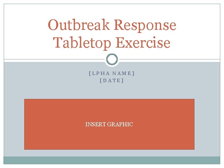 Outbreak Response Tabletop Exercise [LPHA NAME] [DATE] INSERT GRAPHIC 