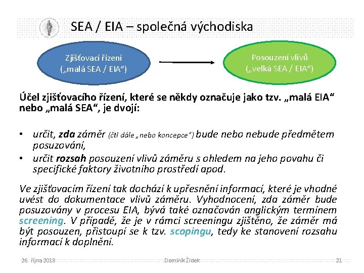 SEA / EIA – společná východiska Posouzení vlivů („velká SEA / EIA“) Zjišťovací řízení