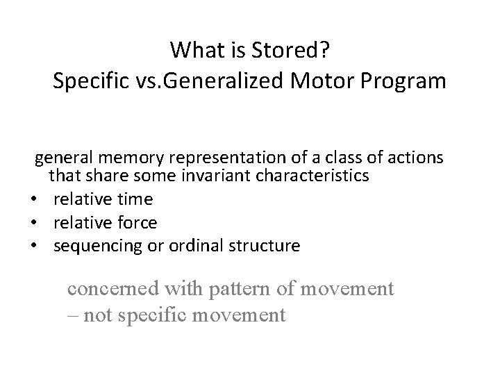 What is Stored? Specific vs. Generalized Motor Program general memory representation of a class