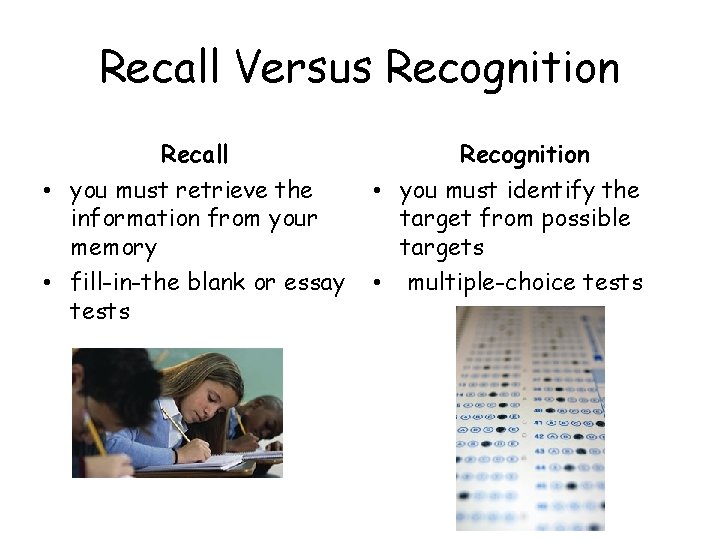 Recall Versus Recognition Recall • you must retrieve the information from your memory •