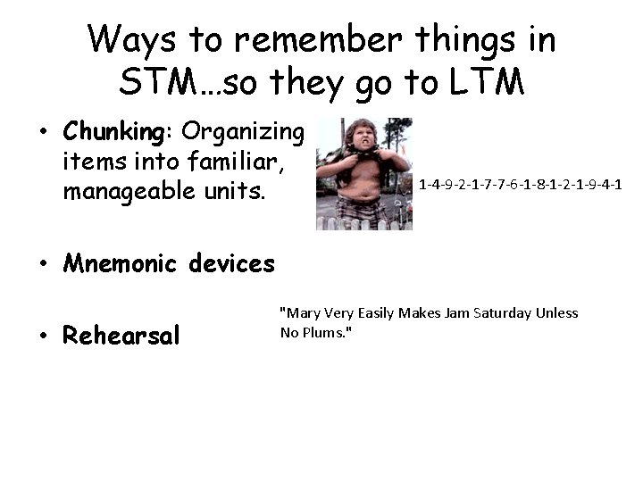 Ways to remember things in STM…so they go to LTM • Chunking: Organizing items