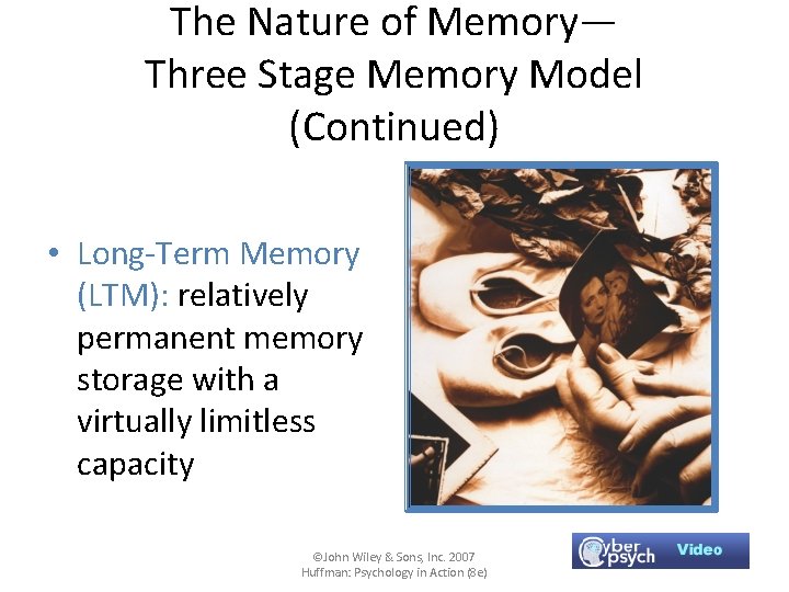 The Nature of Memory— Three Stage Memory Model (Continued) • Long-Term Memory (LTM): relatively