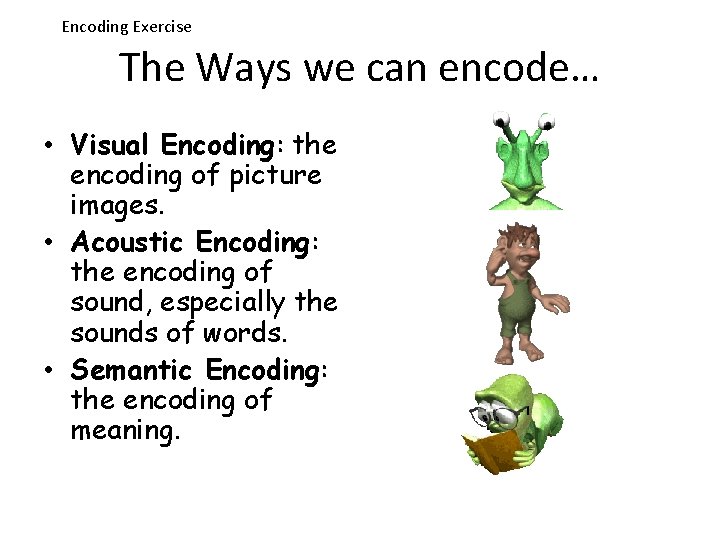 Encoding Exercise The Ways we can encode… • Visual Encoding: the encoding of picture