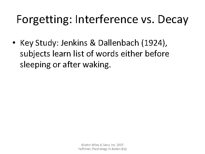 Forgetting: Interference vs. Decay • Key Study: Jenkins & Dallenbach (1924), subjects learn list