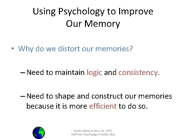 Using Psychology to Improve Our Memory • Why do we distort our memories? –