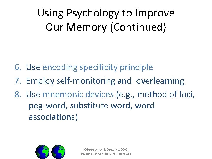 Using Psychology to Improve Our Memory (Continued) 6. Use encoding specificity principle 7. Employ