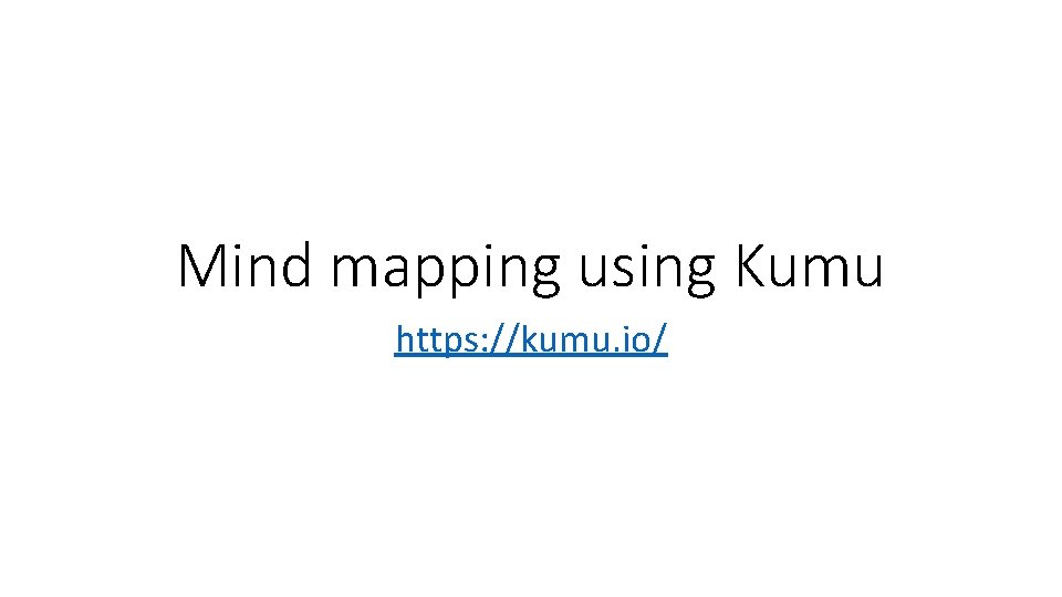 Mind mapping using Kumu https: //kumu. io/ Mind mapping using Kumu https: //kumu. io/