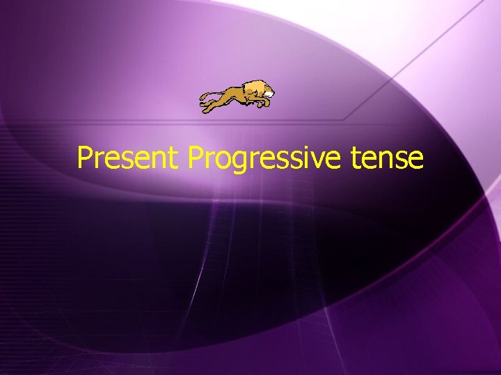 Present Progressive tense 