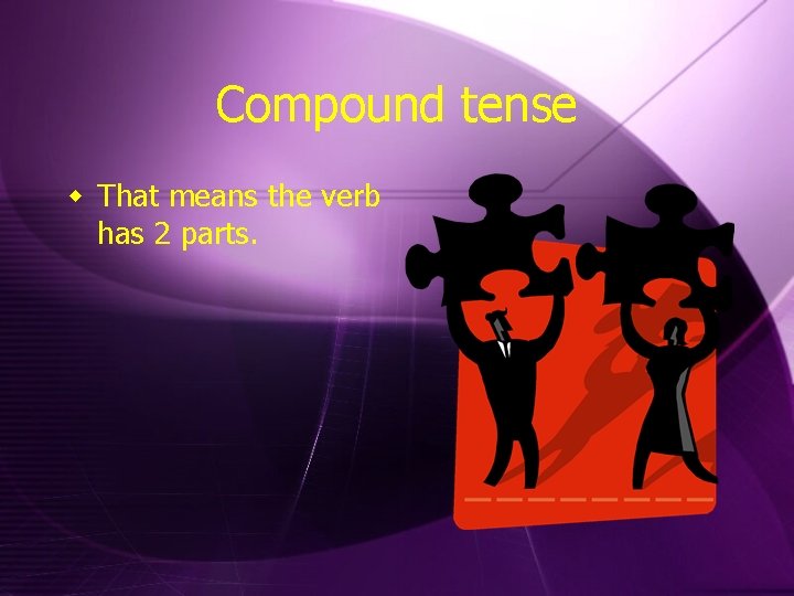 Compound tense w That means the verb has 2 parts. 