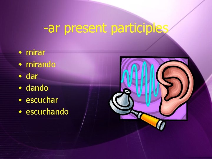 -ar present participles w w w mirar mirando dar dando escuchar escuchando 