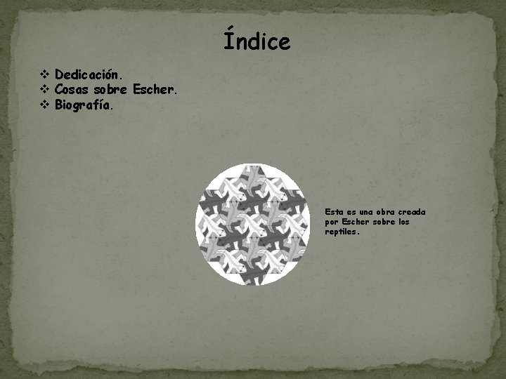 Índice v Dedicación. v Cosas sobre Escher. v Biografía. Esta es una obra creada