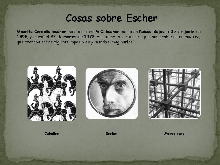 Cosas sobre Escher Maurits Cornelis Escher, su diminutivo M. C. Escher, nació en Países