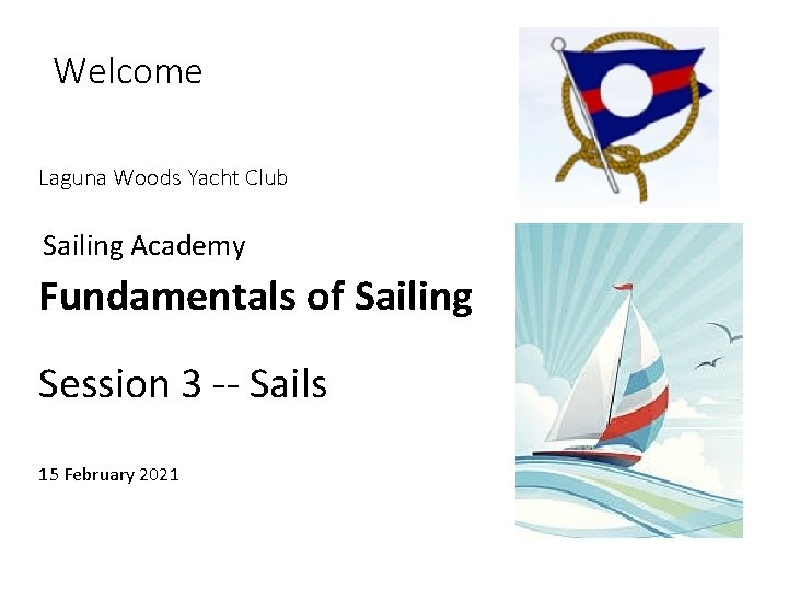 Fun Welcome Sailing Laguna Woods Yacht Club. I ntroduction to Sailing Academy Fundamentals of