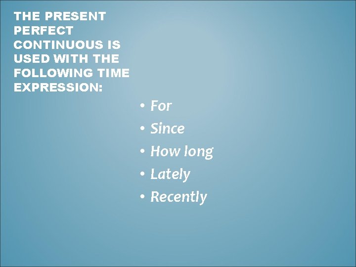THE PRESENT PERFECT CONTINUOUS IS USED WITH THE FOLLOWING TIME EXPRESSION: • • •