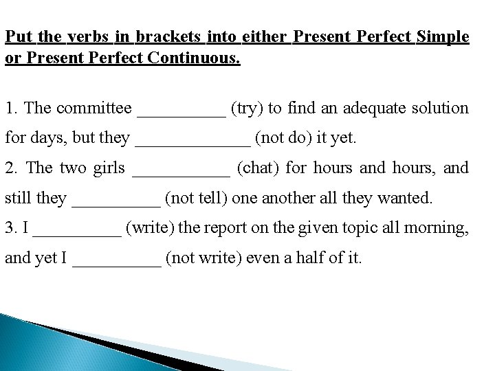Put the verbs in brackets into either Present Perfect Simple or Present Perfect Continuous.