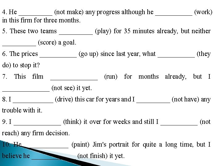 4. He _____ (not make) any progress although he ______ (work) in this firm