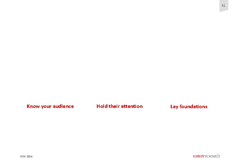 41 Know your audience ICRR 2019 Hold their attention Lay foundations 41 Know your audience ICRR 2019 Hold their attention Lay foundations