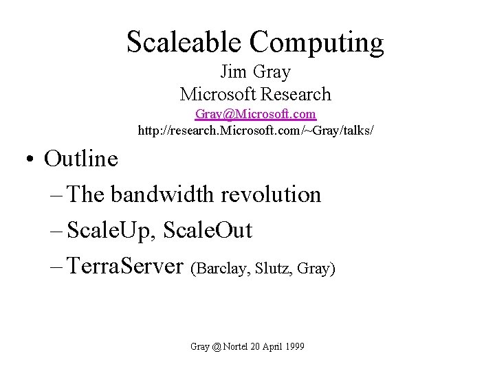 Scaleable Computing Jim Gray Microsoft Research Gray@Microsoft. com http: //research. Microsoft. com/~Gray/talks/ • Outline