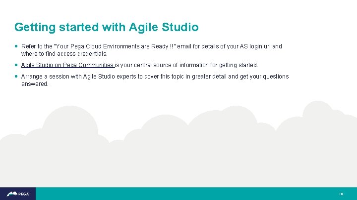 Getting started with Agile Studio • Refer to the “Your Pega Cloud Environments are