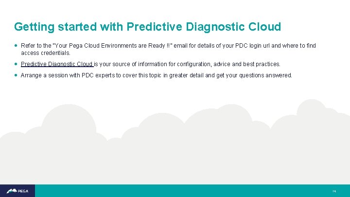 Getting started with Predictive Diagnostic Cloud • Refer to the “Your Pega Cloud Environments