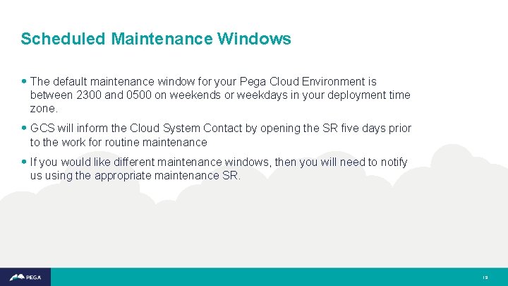 Scheduled Maintenance Windows • The default maintenance window for your Pega Cloud Environment is