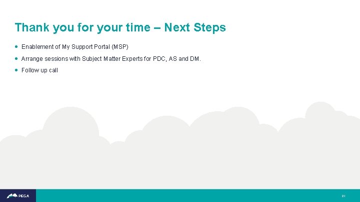 Thank you for your time – Next Steps • Enablement of My Support Portal