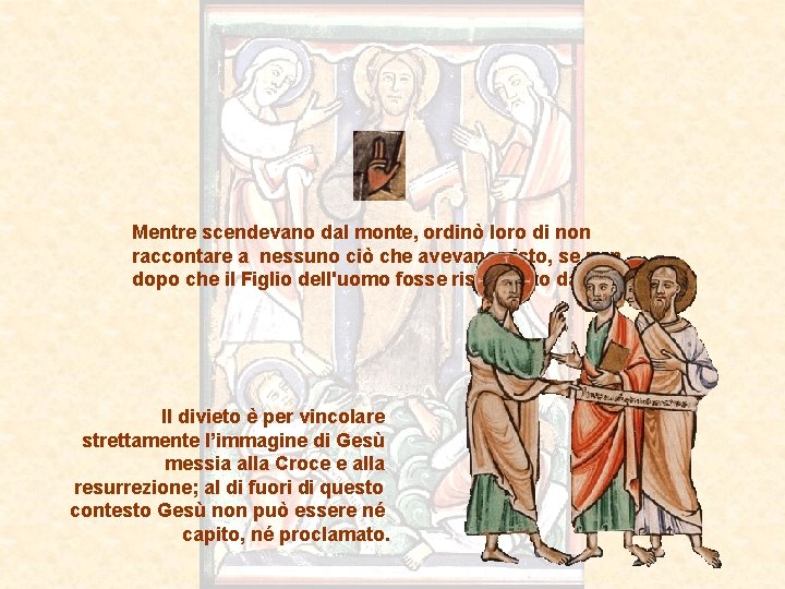 Mentre scendevano dal monte, ordinò loro di non raccontare a nessuno ciò che avevano
