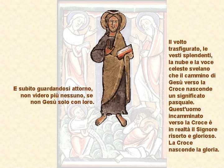 E subito guardandosi attorno, non videro più nessuno, se non Gesù solo con loro.
