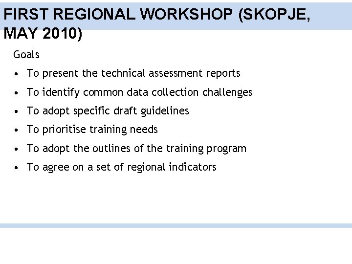 FIRST REGIONAL WORKSHOP (SKOPJE, MAY 2010) Goals • To present the technical assessment reports