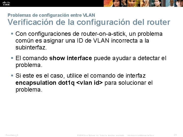 Problemas de configuración entre VLAN Verificación de la configuración del router § Con configuraciones