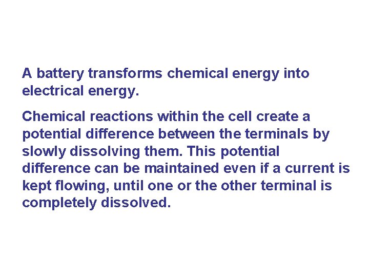 A battery transforms chemical energy into electrical energy. Chemical reactions within the cell create