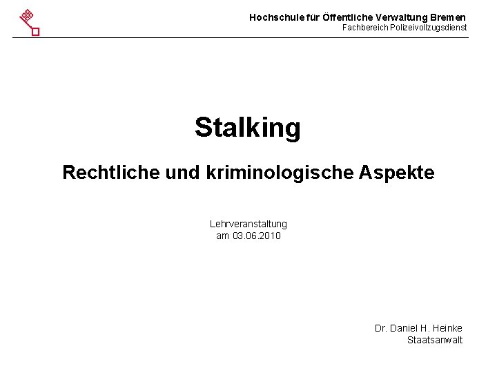 Hochschule für Öffentliche Verwaltung Bremen Fachbereich Polizeivollzugsdienst Stalking Rechtliche und kriminologische Aspekte Lehrveranstaltung am