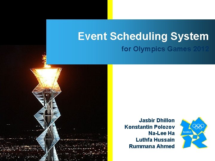 Event Scheduling System for Olympics Games 2012 Jasbir Dhillon Konstantin Polozov Na-Lee Ha Luthfa