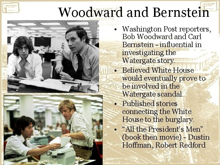 Woodward and Bernstein • Washington Post reporters, Bob Woodward and Carl Bernstein - influential