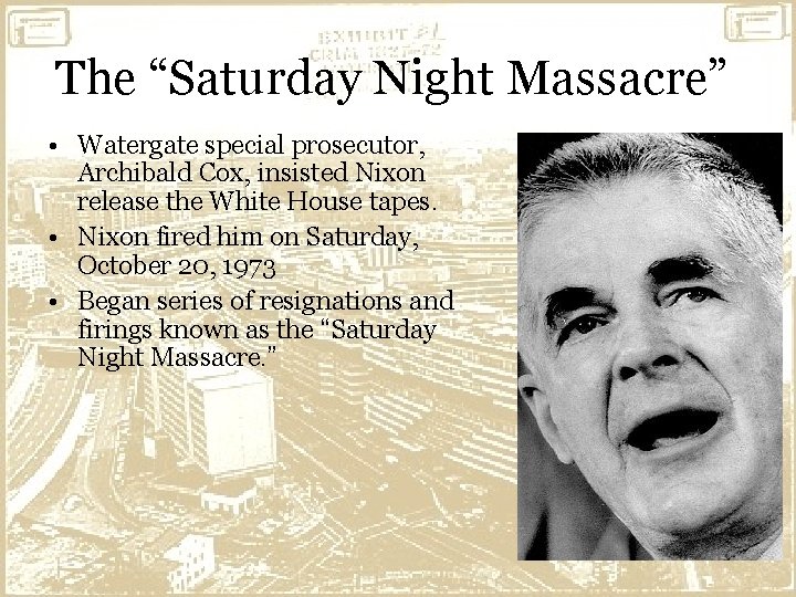The “Saturday Night Massacre” • Watergate special prosecutor, Archibald Cox, insisted Nixon release the