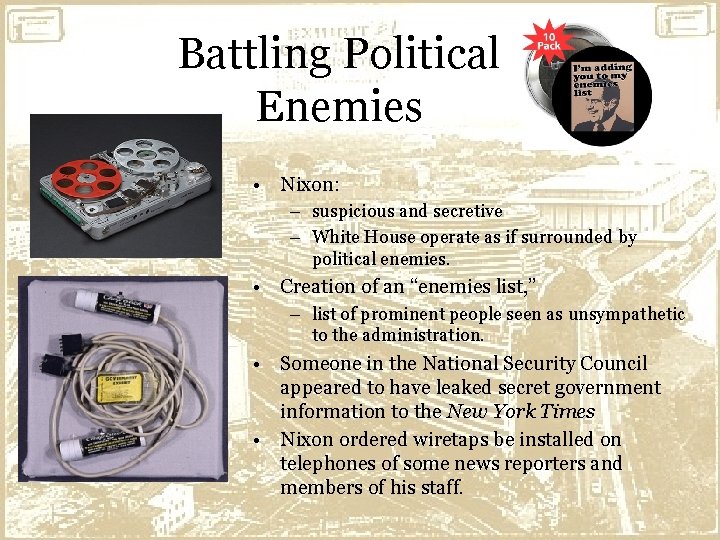 Battling Political Enemies • Nixon: – suspicious and secretive – White House operate as
