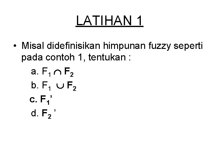 LATIHAN 1 • Misal didefinisikan himpunan fuzzy seperti pada contoh 1, tentukan : a.