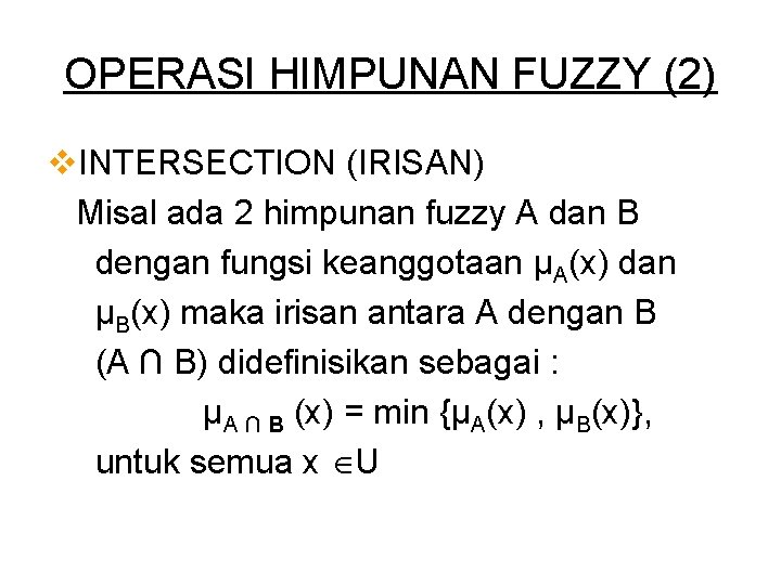 OPERASI HIMPUNAN FUZZY (2) v. INTERSECTION (IRISAN) Misal ada 2 himpunan fuzzy A dan