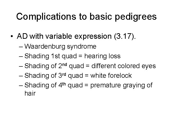 Complications to basic pedigrees • AD with variable expression (3. 17). – Waardenburg syndrome Complications to basic pedigrees • AD with variable expression (3. 17). – Waardenburg syndrome