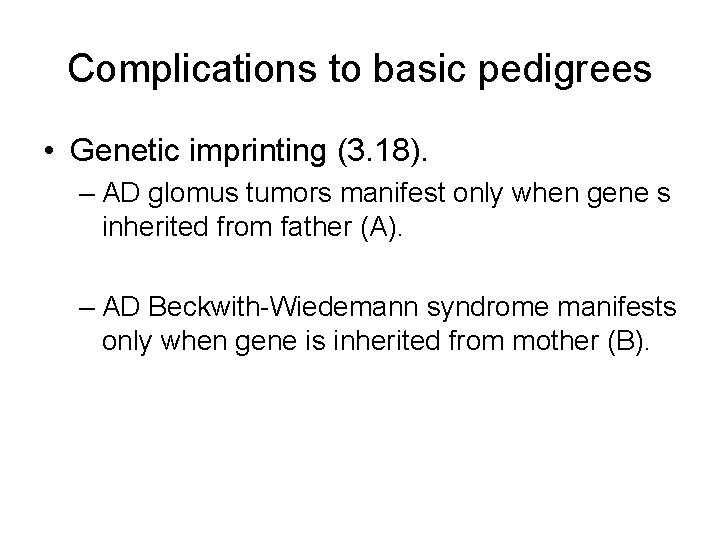 Complications to basic pedigrees • Genetic imprinting (3. 18). – AD glomus tumors manifest Complications to basic pedigrees • Genetic imprinting (3. 18). – AD glomus tumors manifest