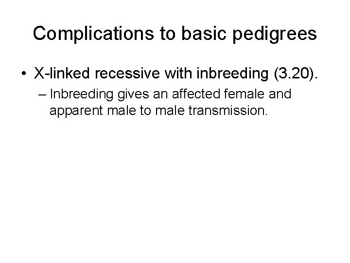 Complications to basic pedigrees • X-linked recessive with inbreeding (3. 20). – Inbreeding gives Complications to basic pedigrees • X-linked recessive with inbreeding (3. 20). – Inbreeding gives
