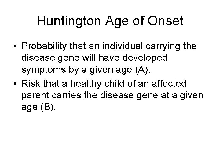 Huntington Age of Onset • Probability that an individual carrying the disease gene will Huntington Age of Onset • Probability that an individual carrying the disease gene will